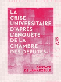 Gustave Lamarzelle (de) - La Crise universitaire d'après l'enquête de la Chambre des députés.