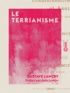Gustave Lancry et Jules Lemire - Le Terrianisme - La petite propriété insaisissable et assurée à tous.