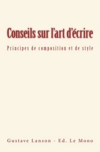 Gustave Lanson - Conseils sur l'art d'écrire - Principes de composition et de style.