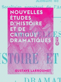 Gustave Larroumet - Nouvelles études d'histoire et de critique dramatiques.