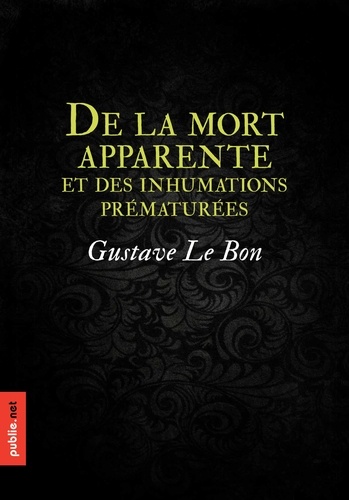 De la mort apparente, et des inhumations prématurées. de comment une société peut s'assurer de la mort réelle, et des histoires qui témoignent qu'on n'y parvient pas toujours