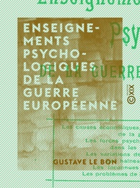 Gustave le Bon - Enseignements psychologiques de la guerre européenne.