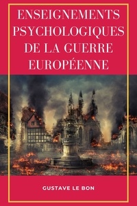 Gustave Le Bon - Enseignements psychologiques de la guerre européenne - Version intégrale - 7 Livres.