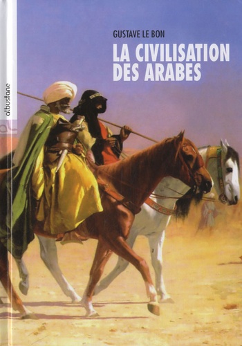 Gustave Le Bon - La civilisation des arabes.