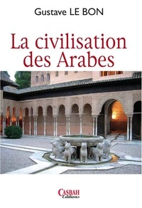 Gustave Le Bon - La Civilisation des Arabes.