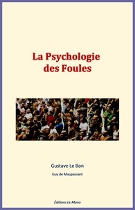Gustave Le Bon et G.de Maupassant - La Psychologie des Foules.