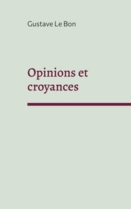 Gustave Le Bon - Opinions et croyances.