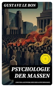 Psychologie der Massen (Grundlagenwerk der Sozialpsychologie)