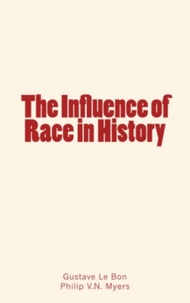 Gustave Le Bon et Philip V.N. Myers - The Influence of Race in History.
