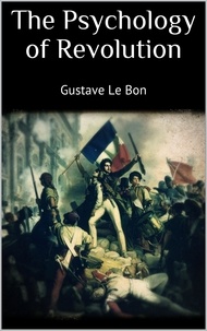 Gustave Le Bon - The Psychology of Revolution.