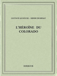 Gustave le&Brisay Rouge et Henri de - L’Héroïne du Colorado.