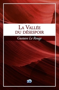 Gustave Le Rouge - La vallée du désespoir.