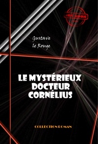 Gustave Le Rouge - Le mystérieux docteur Cornélius (18 épisodes) [édition intégrale revue et mise à jour].