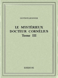 Gustave Le Rouge - Le mystérieux docteur Cornélius 3.