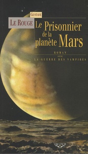 Gustave Le Rouge - Le Prisonnier de la planète Mars & La Guerre des Vampires.