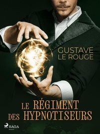 Gustave Le Rouge - Le Régiment des hypnotiseurs.