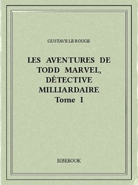 Gustave Le Rouge - Les aventures de Todd Marvel, détective milliardaire I.