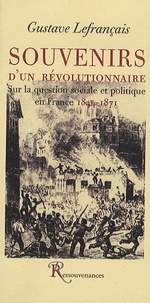 Gustave Lefrançais - Souvenirs d'un révolutionnaire - Sur la question sociale et politique en France, 1844-1871.