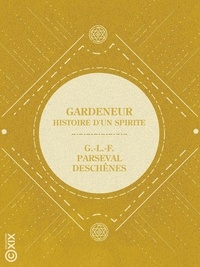 Gustave-Louis-Ferdinand Parseval-Deschênes - Gardeneur - Histoire d'un spirite.