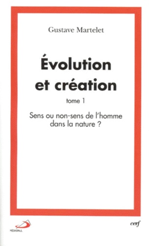 Gustave Martelet - Evolution et création - Tome 1, Sens ou non-sens de l'homme dans la nature ?.