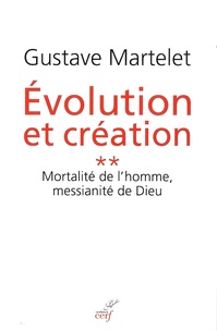 Gustave Martelet - Evolution et création - Tome 2, Mortalité de l'homme, messianité de Dieu.