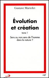 Gustave Martelet - Evolution et création - Tome 1, Sens ou non-sens de l'homme dans la nature ?.