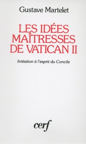 Gustave Martelet - Les Idées maîtresses de Vatican II - Initiation à l'esprit du Concile.