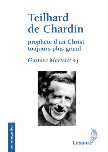 Gustave Martelet - Teilhard de Chardin, prophète d'un Christ toujours plus grand - Primauté du Christ et transcendance de l'homme.