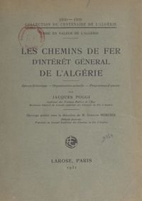 Gustave Mercier et Jacques Poggi - Les chemins de fer d'intérêt général de l'Algérie - Aperçu historique, organisation actuelle, programme d'avenir.