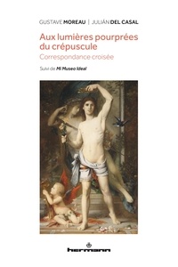 Gustave Moreau et Julian Del Casal - Aux lumières pourprées du crépuscule - Correspondance croisée. Suivi de Mi Museo Ideal.