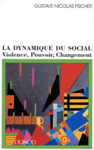 Gustave-Nicolas Fischer - La Dynamique Du Social. Violence, Pouvoir, Changement.