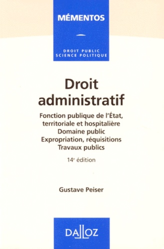Gustave Peiser - Droit Administratif Fonction Publique De L'Etat, Territoriale Et Hospitaliere, Domaine Public, Expropriation, Requisitions, Travaux Publics. 14eme Edition.