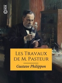 Gustave Philippon - Les Travaux de M. Pasteur - Microbes bienfaisants et microbes malfaisants.