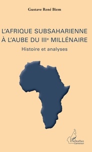 Gustave René Biem - L'Afrique subsaharienne à l'aube du IIIe millénaire - Histoire et analyses.