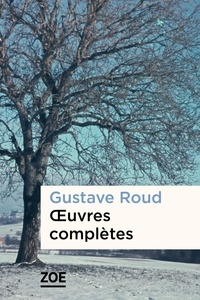 Gustave Roud et Claire Jaquier - Gustave Roud. Oeuvres complètes - Coffret en 4 volumes : Volume 1, Oeuvres poétiques ; Volume 2, Traduction ; Volume 3, Journal 1916-1976 ; Volume 4, Critique.