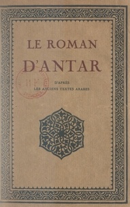 Gustave Rouger - Le roman d'Antar - D'après les anciens textes arabes.