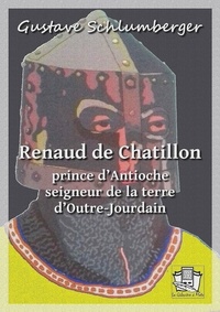 Gustave Schlumberger - Renaud de Châtillon, prince d'Antioche, seigneur de la terre d'Outre Jourdain.