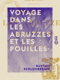 Gustave Schlumberger - Voyage dans les Abruzzes et les Pouilles - 3-17 mai 1914.