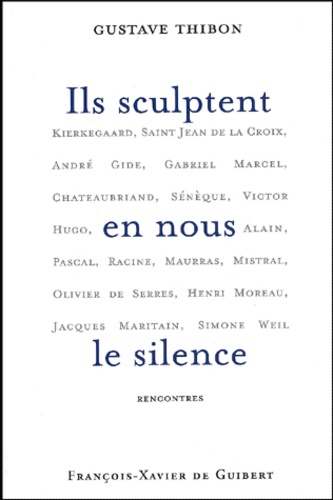Gustave Thibon - Ils sculptent en nous le silence - Rencontres.