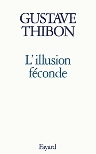 Gustave Thibon - L'Illusion féconde.