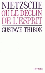 Gustave Thibon - Nietzsche - Ou le déclin de l'esprit.