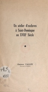 Gustave Vallée - Un atelier d'esclaves à Saint-Domingue au XVIIIe siècle.