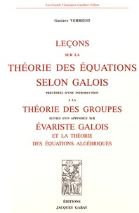 Gustave Verriest - Leçons sur la théorie des équations selon Galois - Précédées d'une introduction à la théorie des groupes suivies d'un appendice sur Evariste Galois et la théorie des équations algébriques.