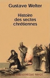 Gustave Welter - Histoire des sectes chrétiennes - Des origines à nos jours.