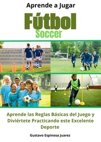  gustavo espinosa juarez - Aprende a Jugar Fútbol Soccer Aprende las Reglas Básicas del Juego y Diviértete Practicando este Excelente Deporte.