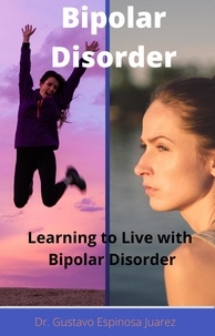  gustavo espinosa juarez et  Dr. Gustavo Espinosa Juarez - Bipolar   Disorder  Learning to Live with Bipolar Disorder.
