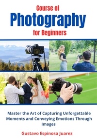  gustavo espinosa juarez - Course of  Photography  for Beginners   Master the Art of Capturing Unforgettable Moments and Conveying Emotions Through Images.