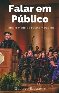  gustavo espinosa juarez et  Gustavo E. Juarez - Falar em Público     Perca o Medo de Falar em Público.