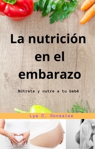  gustavo espinosa juarez et  LYA C. GONZALEZ - La nutrición  en el embarazo Nútrete y nutre a tu bebé.