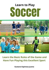  gustavo espinosa juarez - Learn to Play Soccer Learn the Basic Rules of the Game and Have Fun Playing This Excellent Sport.